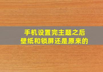 手机设置完主题之后壁纸和锁屏还是原来的