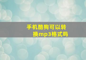 手机酷狗可以转换mp3格式吗