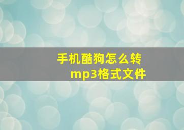 手机酷狗怎么转mp3格式文件