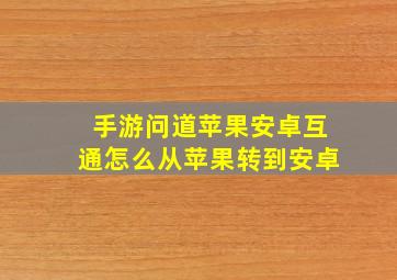 手游问道苹果安卓互通怎么从苹果转到安卓