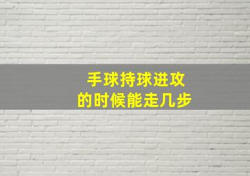 手球持球进攻的时候能走几步