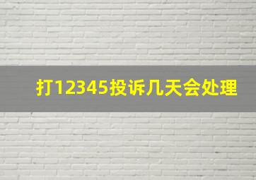 打12345投诉几天会处理