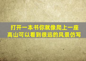 打开一本书你就像爬上一座高山可以看到很远的风景仿写