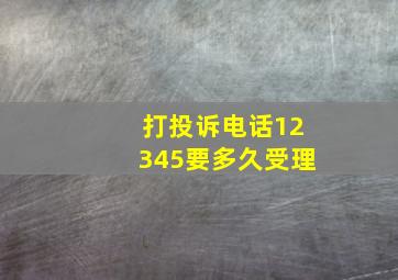 打投诉电话12345要多久受理