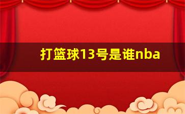 打篮球13号是谁nba