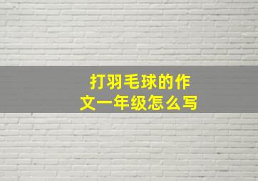 打羽毛球的作文一年级怎么写