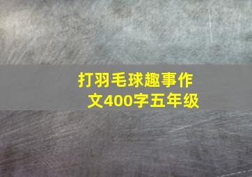 打羽毛球趣事作文400字五年级