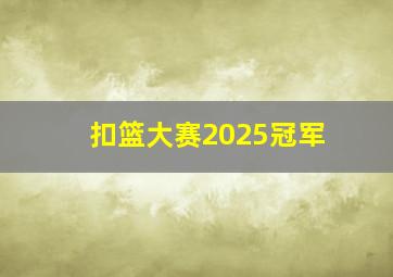 扣篮大赛2025冠军