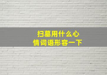 扫墓用什么心情词语形容一下