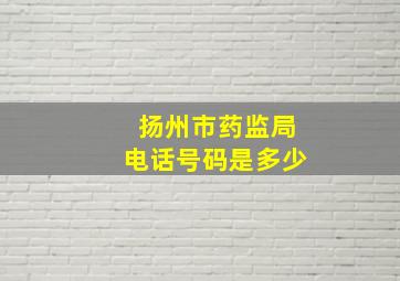 扬州市药监局电话号码是多少