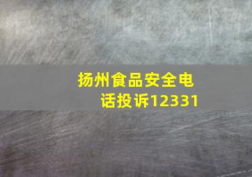 扬州食品安全电话投诉12331