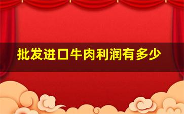 批发进口牛肉利润有多少