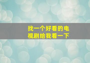 找一个好看的电视剧给我看一下