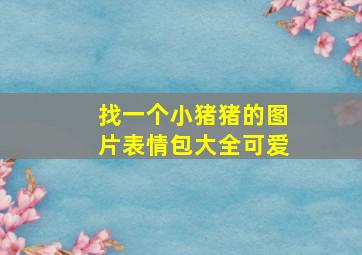 找一个小猪猪的图片表情包大全可爱