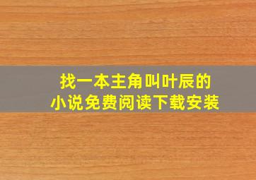 找一本主角叫叶辰的小说免费阅读下载安装