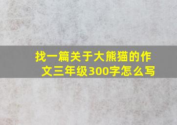 找一篇关于大熊猫的作文三年级300字怎么写