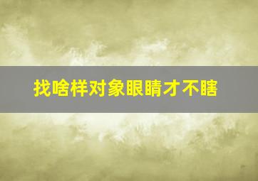 找啥样对象眼睛才不瞎