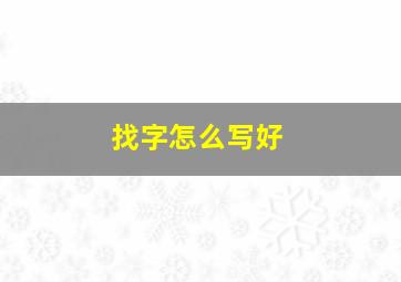 找字怎么写好