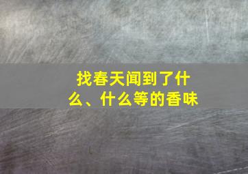 找春天闻到了什么、什么等的香味