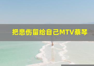 把悲伤留给自己MTV蔡琴