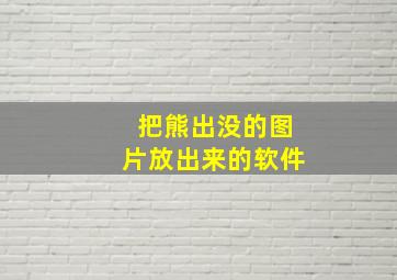 把熊出没的图片放出来的软件