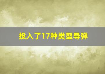 投入了17种类型导弹