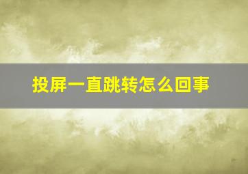 投屏一直跳转怎么回事