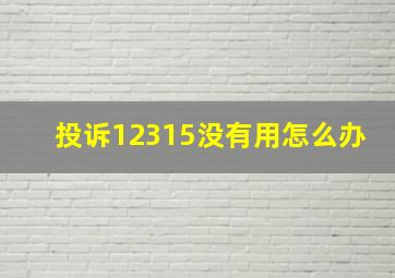 投诉12315没有用怎么办