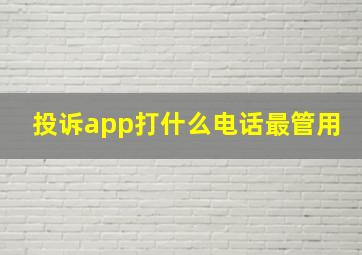 投诉app打什么电话最管用