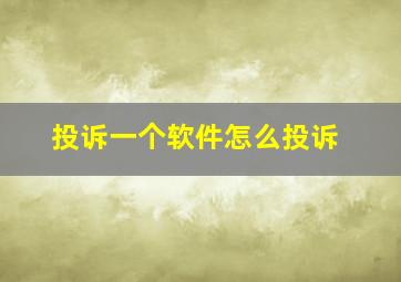 投诉一个软件怎么投诉