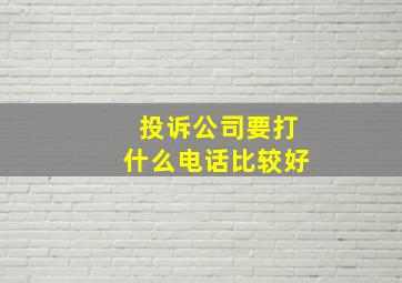 投诉公司要打什么电话比较好