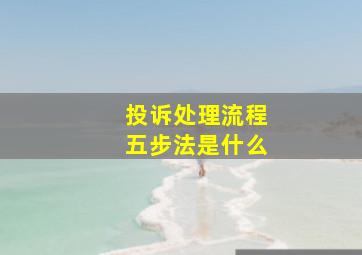 投诉处理流程五步法是什么