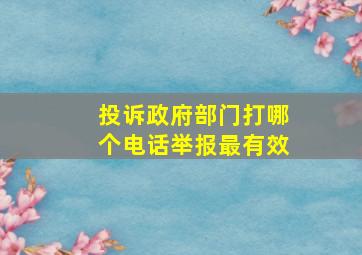 投诉政府部门打哪个电话举报最有效