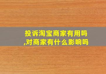 投诉淘宝商家有用吗,对商家有什么影响吗