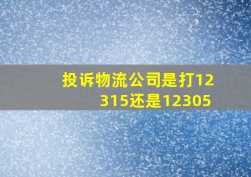 投诉物流公司是打12315还是12305