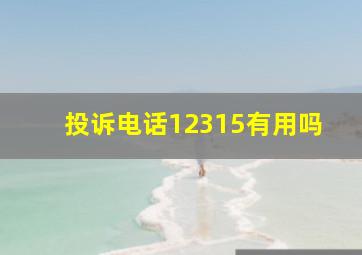 投诉电话12315有用吗