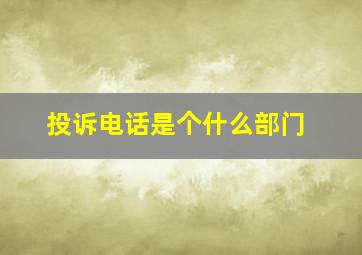 投诉电话是个什么部门