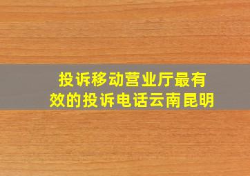 投诉移动营业厅最有效的投诉电话云南昆明