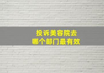 投诉美容院去哪个部门最有效