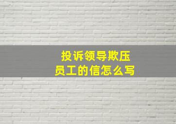 投诉领导欺压员工的信怎么写