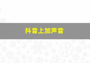 抖音上加声音