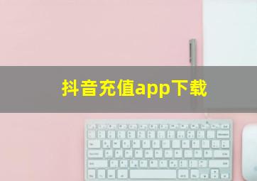 抖音充值app下载