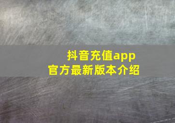 抖音充值app官方最新版本介绍