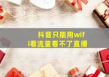 抖音只能用wifi看流量看不了直播