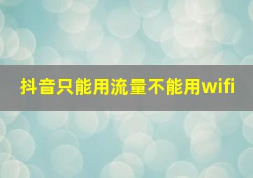 抖音只能用流量不能用wifi