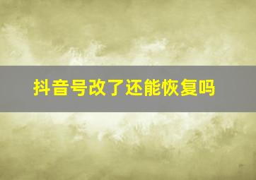 抖音号改了还能恢复吗