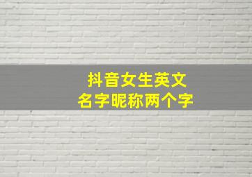 抖音女生英文名字昵称两个字