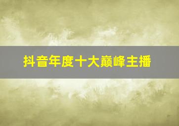 抖音年度十大巅峰主播