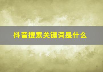 抖音搜索关键词是什么