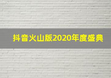 抖音火山版2020年度盛典